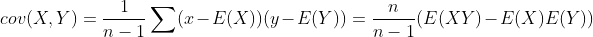 cov(X,Y)=\frac{1}{n-1}\sum (x-E(X))(y-E(Y))=\frac{n}{n-1}(E(XY)-E(X)E(Y))
